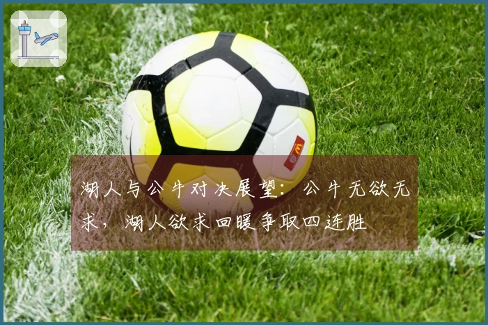 湖人与公牛对决展望：公牛无欲无求，湖人欲求回暖争取四连胜