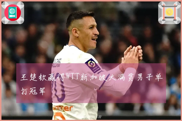王楚钦赢得WTT新加坡大满贯男子单打冠军