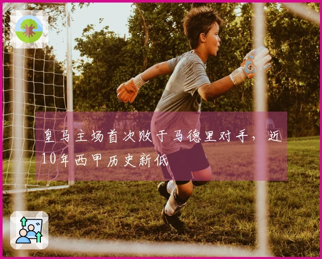 皇马主场首次败于马德里对手，近10年西甲历史新低